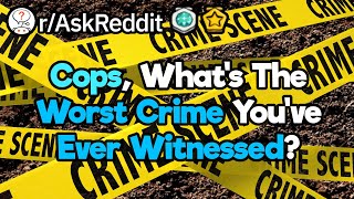 Police Officers, What's The Craziest Crime You've Ever Seen? (r/AskReddit)