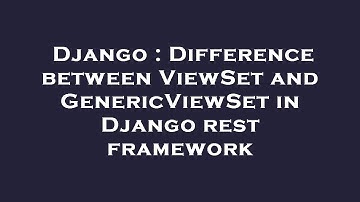 Django : Difference between ViewSet and GenericViewSet in Django rest framework