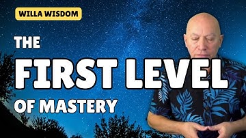 First Level of Mastery | Willa, channeled by Darryl Anka