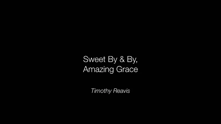Sweet By & By, Amazing Grace | Timothy Reavis
