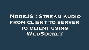 NodeJS : Stream audio from client to server to client using WebSocket