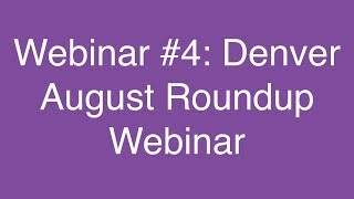 Webinar #4  August 2017 Roundup for Denver Real Estate Investing