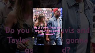 Do you think Travis and Taylor Swift are gonna get married? #traviskelce #taylorswift #question