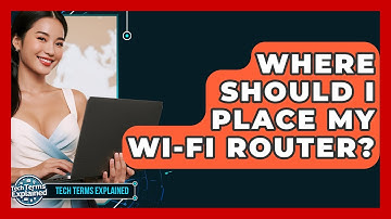 Where Should I Place My Wi-Fi Router? - Tech Terms Explained