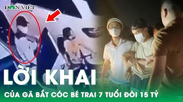 Phẫn nộ lời khai của kẻ bắn công an, bắt cóc bé trai 7 tuổi, đòi tiền chuộc 15 tỷ ở Hà Nội |Dân Việt
