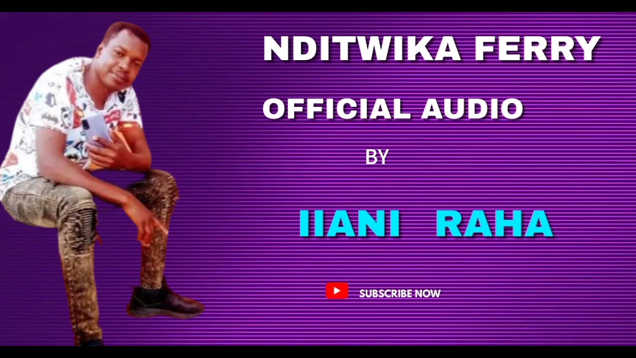 NDITWIKA FERRY by IIANI RAHA (Katoto mweene) 0741873348 to support video shooting