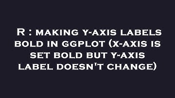 R : making y-axis labels bold in ggplot (x-axis is set bold but y-axis label doesn