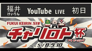 福井けいりんライブ　５月８日　初日　チャリロト杯