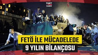 15 Temmuz Hain Darbe Girişiminin 9. Yıl Dönümü Fetö İle Mücadelede 9 Yılın Bilançosu Açıklandı