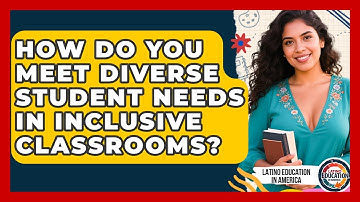 How Do You Meet Diverse Student Needs In Inclusive Classrooms? - Latino Education in America