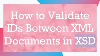How to Validate IDs Between XML Documents in XSD