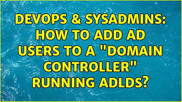 DevOps & SysAdmins: How to add AD users to a "Domain Controller" running ADLDS?