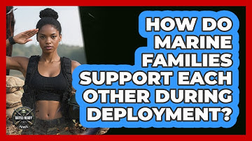 How Do Marine Families Support Each Other During Deployment? - Battle Ready Force
