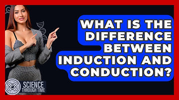 What Is The Difference Between Induction And Conduction? - Science Through Time