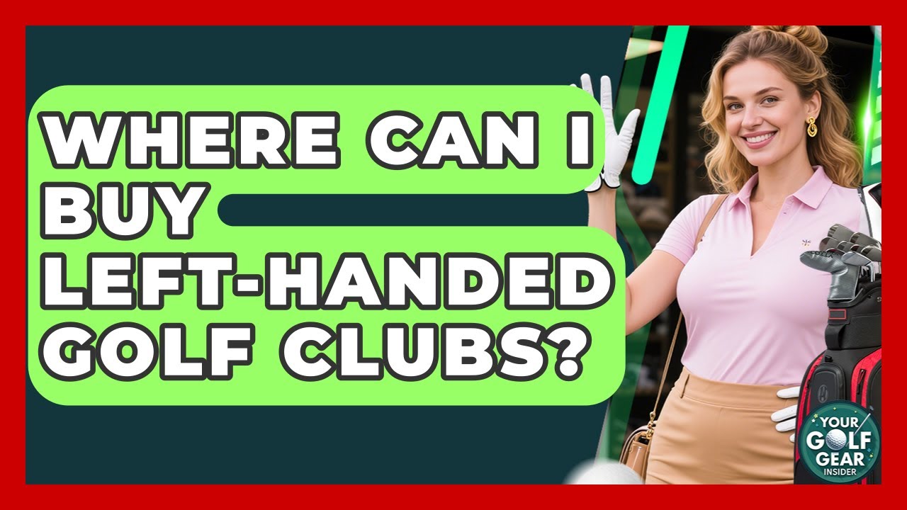 Where Can I Buy Left-handed Golf Clubs? - Your Golf Gear Insider
