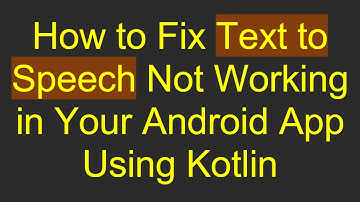 How to Fix Text to Speech Not Working in Your Android App Using Kotlin