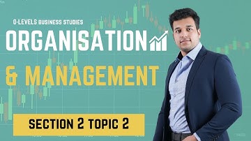 ORGANISATION & MANAGEMENT|SECTION 2 TOPIC 2|O LEVELS 7115/IGCSE 0450 BUSINESS STUDIES BY SAAD HASSAN