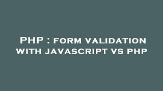 PHP : form validation with javascript vs php