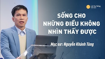 Sống Cho Những Điều Không Nhìn Thấy Được | Mục Sư Nguyễn Khánh Tùng | Bài Giảng Chúa Nhật