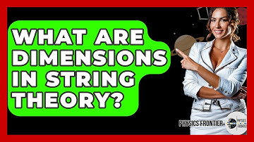 What Are Dimensions In String Theory? - Physics Frontier