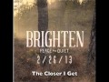 The Closer I Get - Brighten