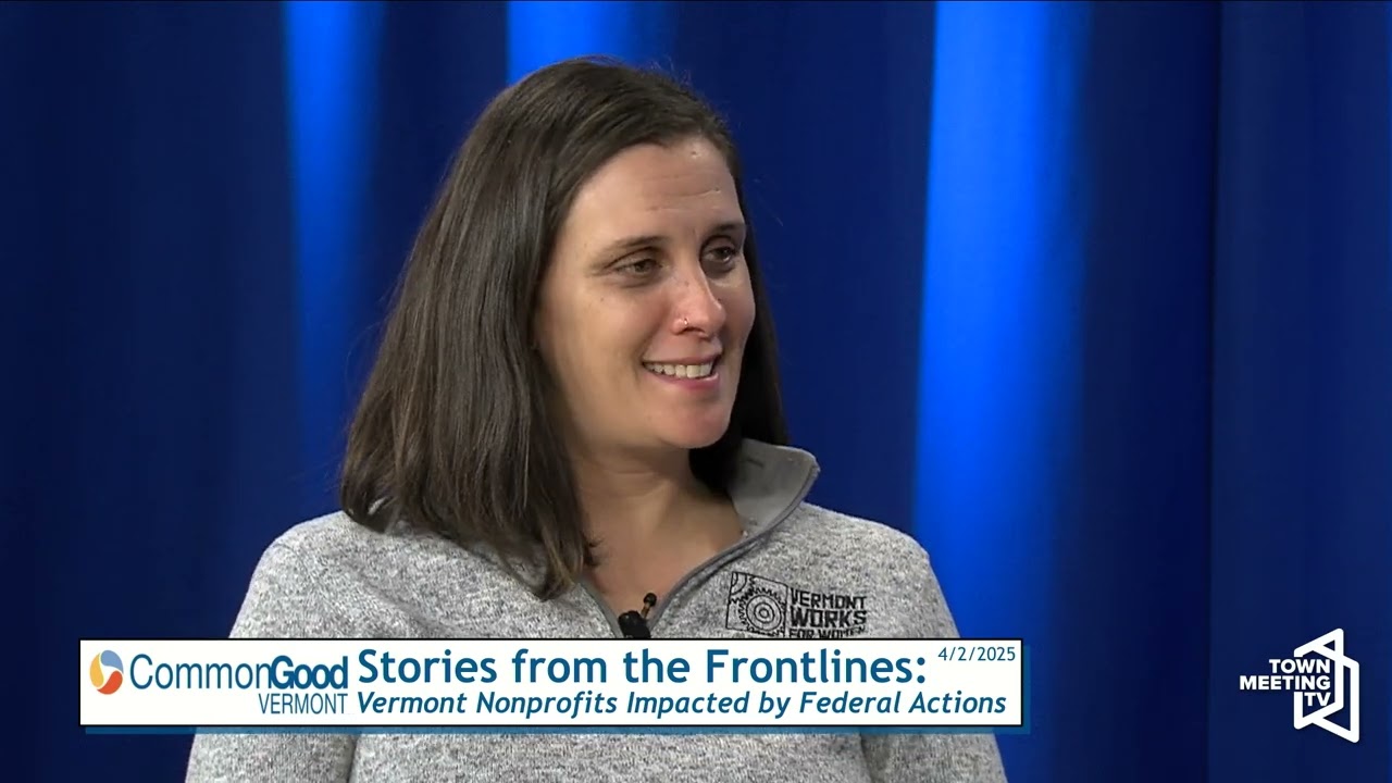 Common Good Vermont: Stories from the Frontlines - Vermont Nonprofits Impacted by Federal Actions