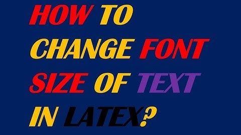 HOW TO CHANGE FONT SIZE OF TEXT IN LATEX DOCUMENT?