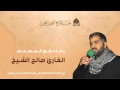 من أدعية ليلة القدر دعاء رفع المصاحف بصوت القارئ صالح الشيخ حسينية بن خميس