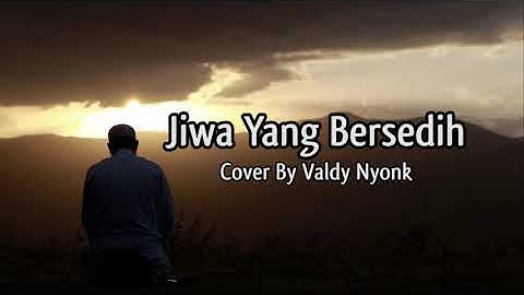 Jiwa Yang Bersedih - Cover By Valdy Nyonk (Lirik Lagu)