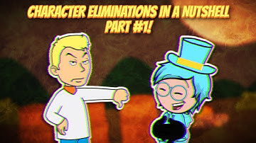 CHARACTER ELIMINATIONS IN A NUTSHELL PART #1!