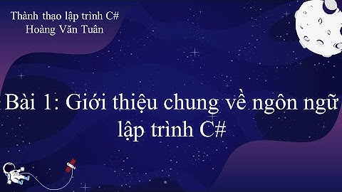 [Thành thạo C#] Bài 1: Giới thiệu chung về ngôn ngữ lập trình C#