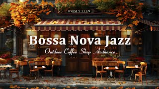 Outdoor Coffee Shop Ambience ☕ Bossa Nova Jazz Music for Relax, Good Mood Start the Day