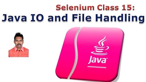 Selenium 15: Java IO Operations, and File Handling