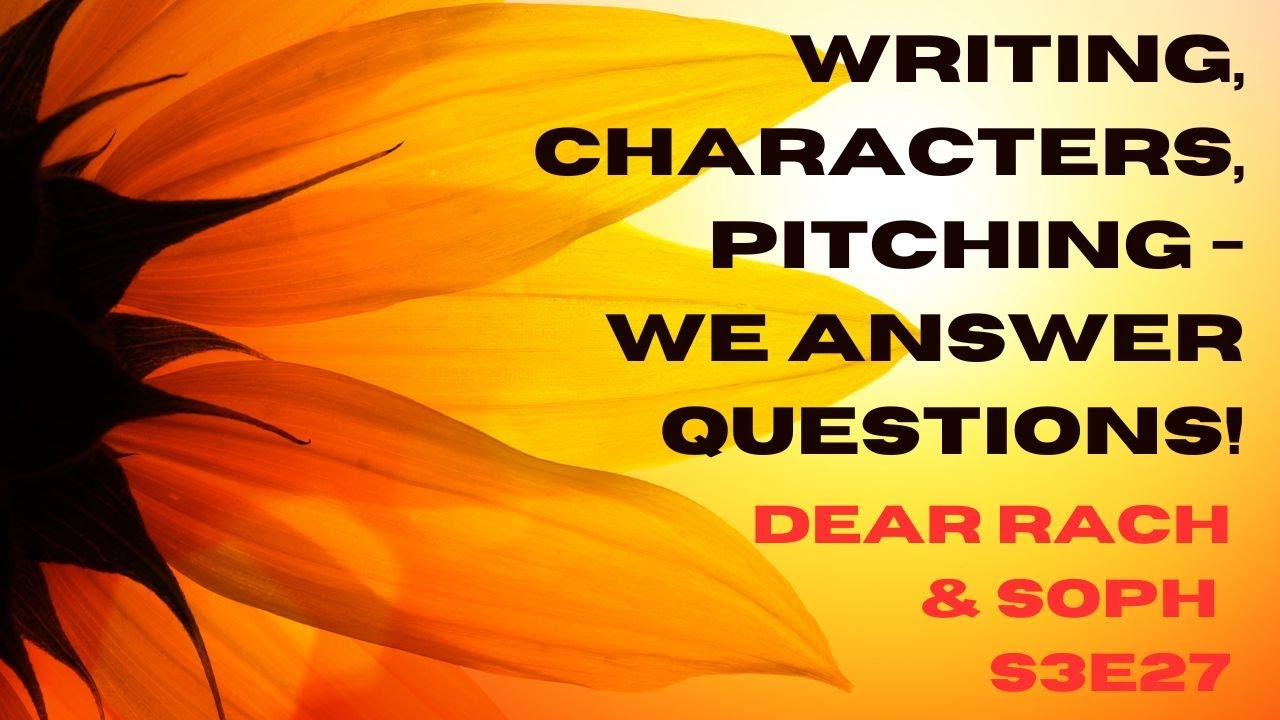 Writing, characters, pitching - we answer questions! Dear Rach & Soph S3E27