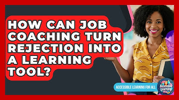 How Can Job Coaching Turn Rejection Into A Learning Tool? - Accessible Learning For All