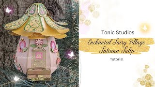 Tonic Studios Enchanted Fairy Village (Tatiana Tulip Tutorial)