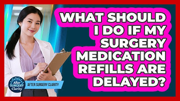 What Should I Do If My Surgery Medication Refills Are Delayed? - After Surgery Clarity