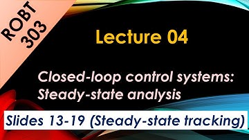 ROBT 303 - Lecture 04.05 - Closed-loop control systems - Steady-state tracking (Slides 13-19)