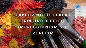 Exploring Different Painting Styles: Impressionism vs. Realism | Art History Insights