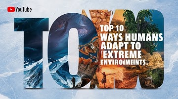 Top 10 Ways Humans Adapt to Extreme Environments