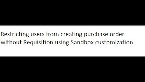 Restricting users from creating purchase order without Requisition using Sandbox customization