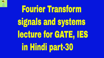Fourier Transform in Hindi  signals and systems lecture for GATE, IES in Hindi part-30