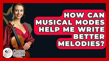 How Can Musical Modes Help Me Write Better Melodies? - Classical Serenade