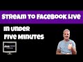 How To Stream To Facebook Live In Under 5 Minutes