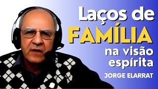 Laços de família na visão espírita - Jorge Elarrat