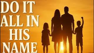Colossians 3: 13-25 --- Do It All in His Name