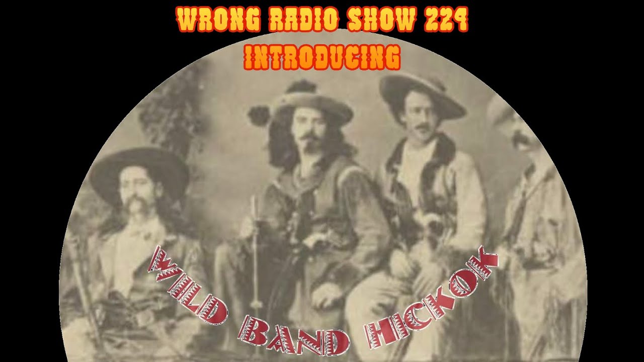 WRONG RADIO SHOW 224 introducing WILD BAND HICKOK YouTube