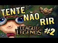 TENTE NÃO RIR VERSÃO LEAGUE OF LEGENDS - MELHORES MOMENTOS MISTERIOS DO BRONZE 5 | Parte 2