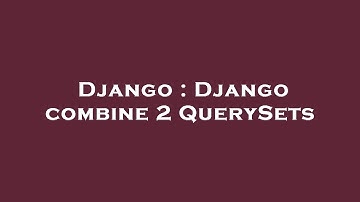 Django : Django combine 2 QuerySets