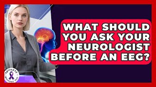What Should You Ask Your Neurologist Before An EEG? - Epilepsy Wellness Hub